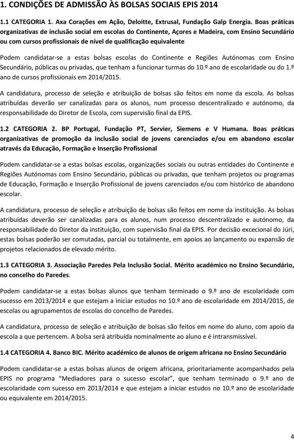 estas bolsas escolas do Continente e Regiões Autónomas com Ensino Secundário, públicas ou privadas, que tenham a funcionar turmas do 10.º ano de escolaridade ou do 1.