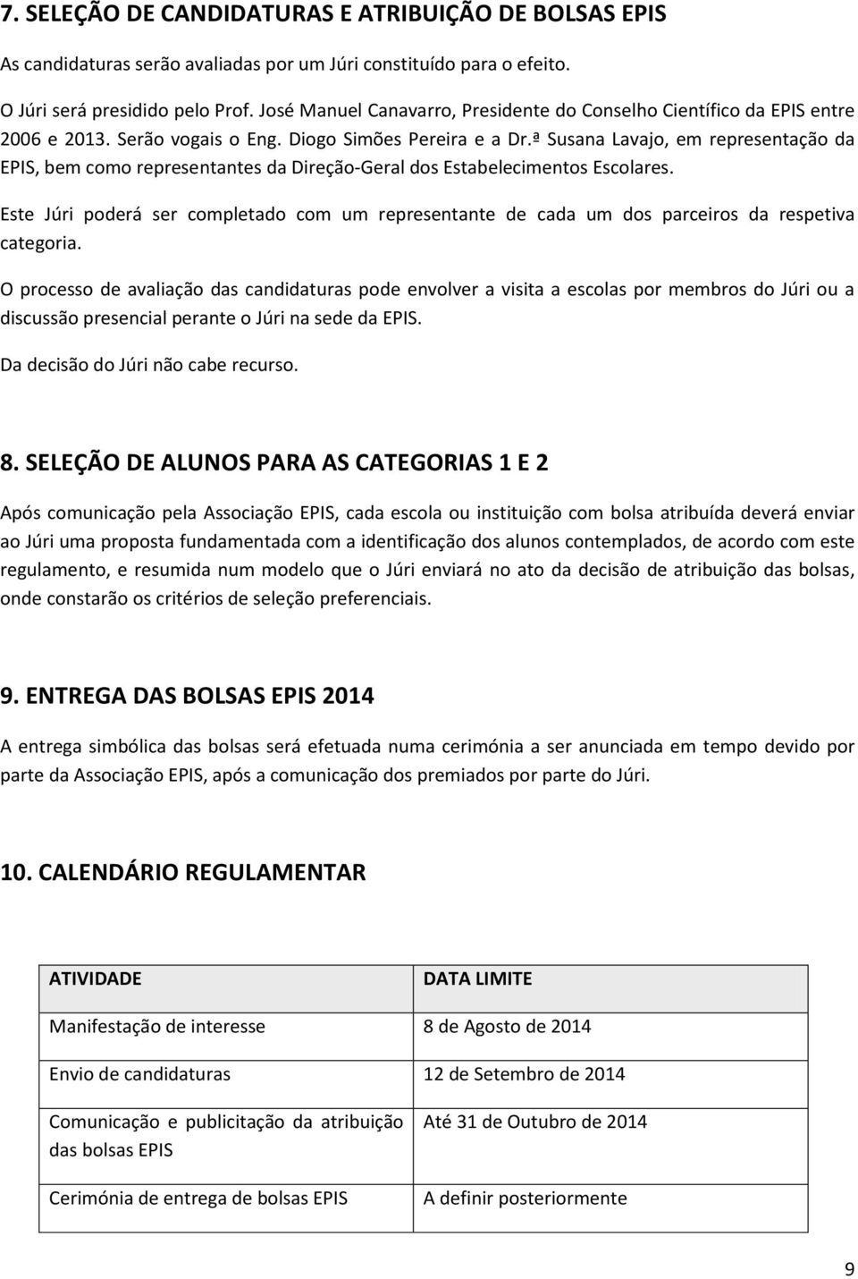 ª Susana Lavajo, em representação da EPIS, bem como representantes da Direção-Geral dos Estabelecimentos Escolares.