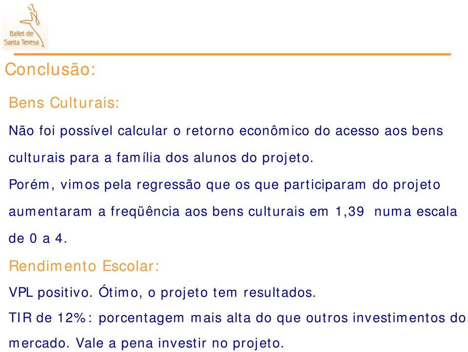 Porém, vimos pela regressão que os que participaram do projeto aumentaram a freqüência aos bens culturais em