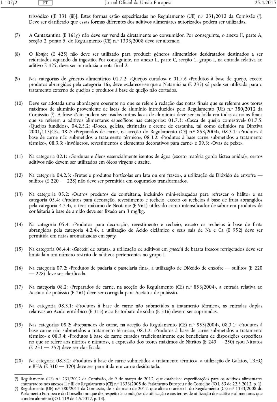 Por conseguinte, o anexo II, parte A, secção 2, ponto 5, do Regulamento (CE) n. o 1333/2008 deve ser alterado.