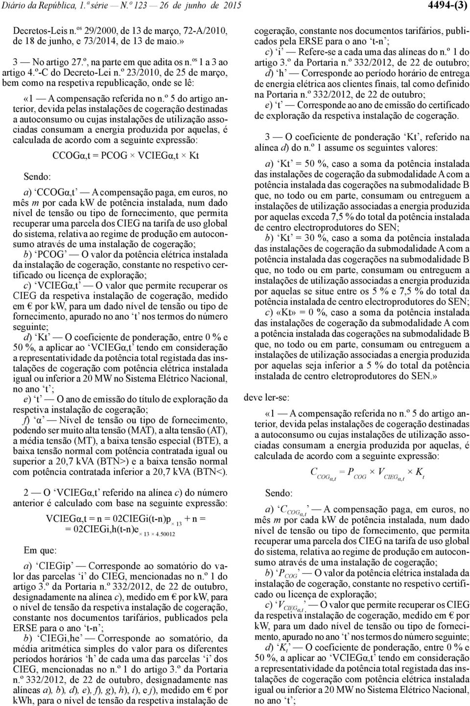 º 5 do artigo anterior, devida pelas instalações de cogeração destinadas a autoconsumo ou cujas instalações de utilização associadas consumam a energia produzida por aquelas, é calculada de acordo