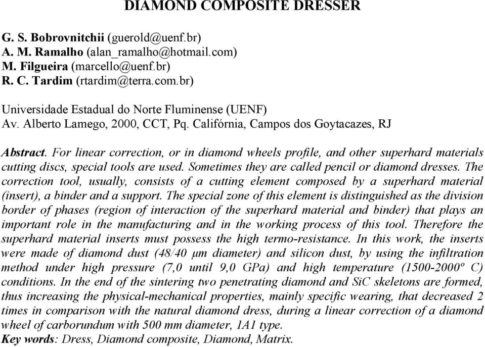 Sometimes they are called pencil or diamond dresses. The correction tool, usually, consists of a cutting element composed by a superhard material (insert), a binder and a support.