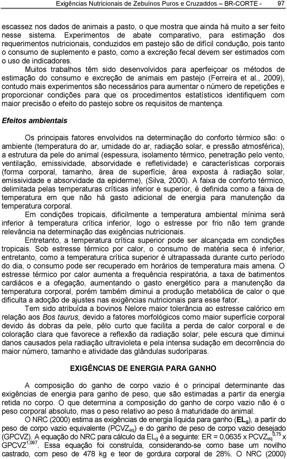 devem ser estimados com o uso de indicadores. Muitos trabalhos têm sido desenvolvidos para aperfeiçoar os métodos de estimação do consumo e excreção de animais em pastejo (Ferreira et al.