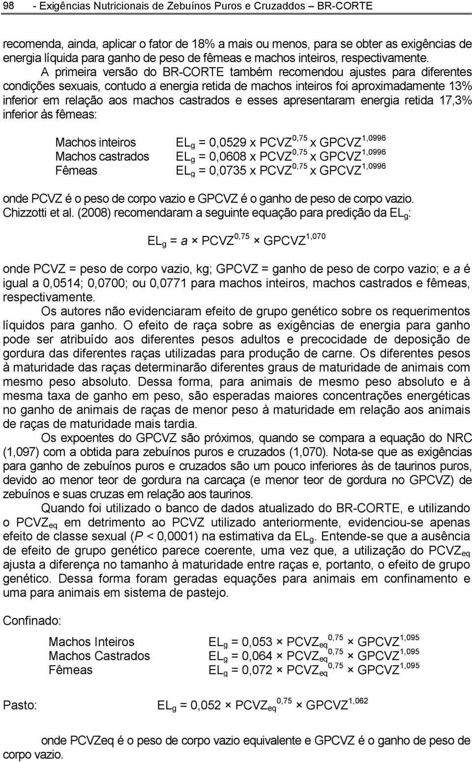 A primeira versão do BR-CORTE também recomendou ajustes para diferentes condições sexuais, contudo a energia retida de machos inteiros foi aproximadamente 13% inferior em relação aos machos castrados