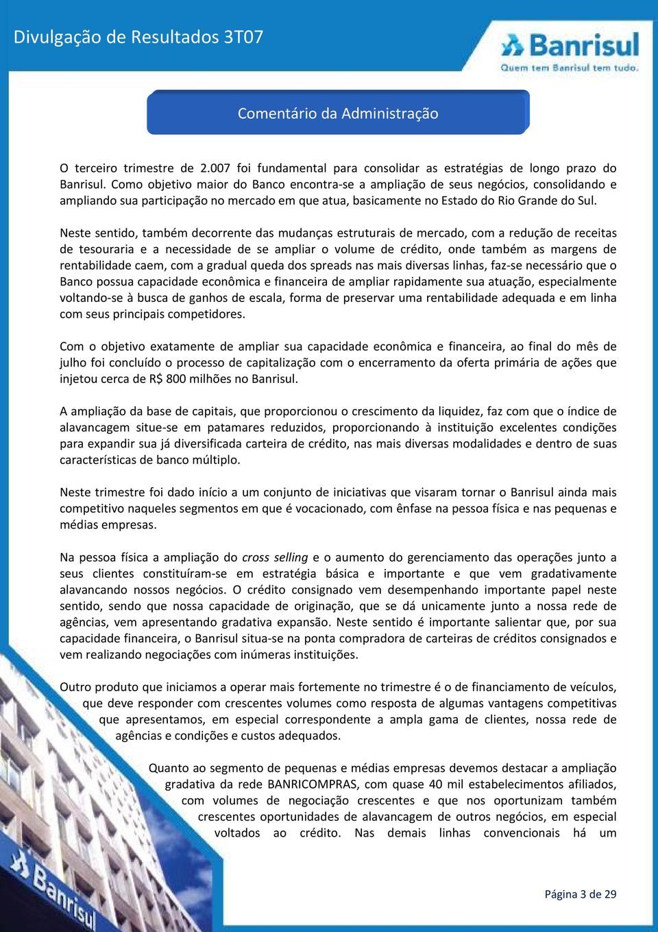 Neste sentido, também decorrente das mudanças estruturais de mercado, com a redução de receitas de tesouraria e a necessidade de se ampliar o volume de crédito, onde também as margens de