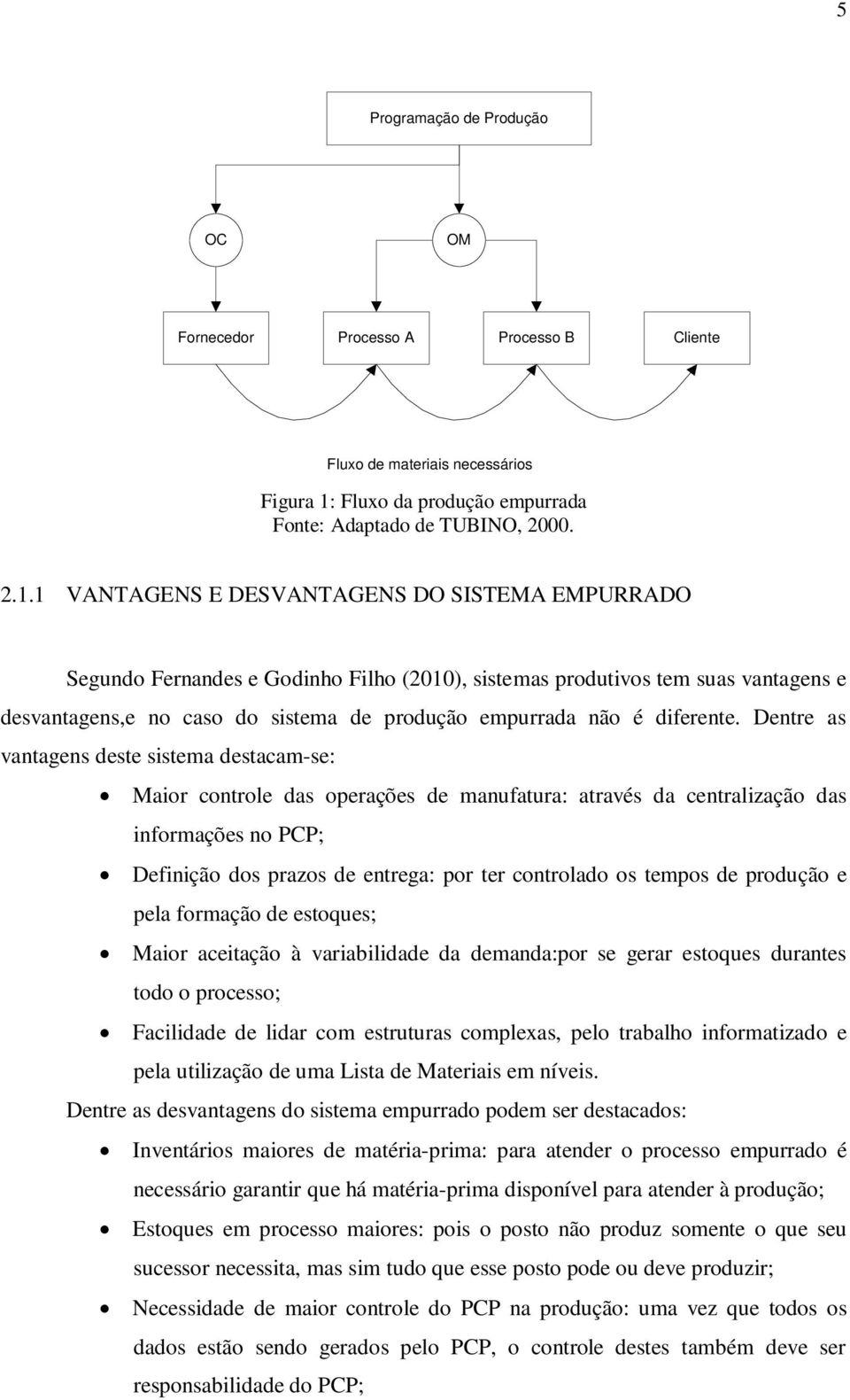 1 VANTAGENS E DESVANTAGENS DO SISTEMA EMPURRADO Segundo Fernandes e Godinho Filho (2010), sistemas produtivos tem suas vantagens e desvantagens,e no caso do sistema de produção empurrada não é