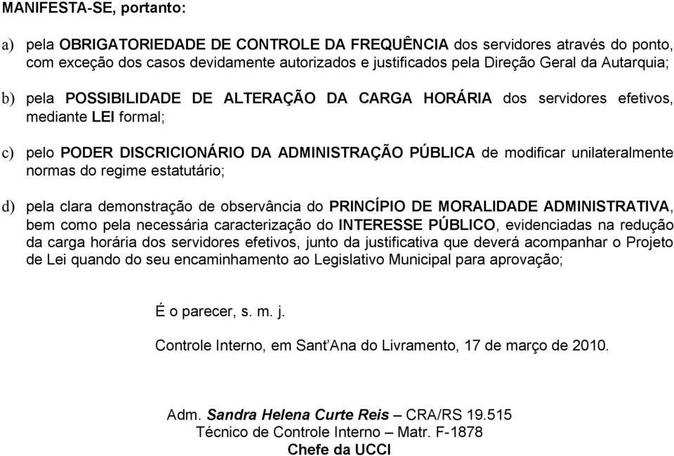 do regime estatutário; d) pela clara demonstração de observância do PRINCÍPIO DE MORALIDADE ADMINISTRATIVA, bem como pela necessária caracterização do INTERESSE PÚBLICO, evidenciadas na redução da