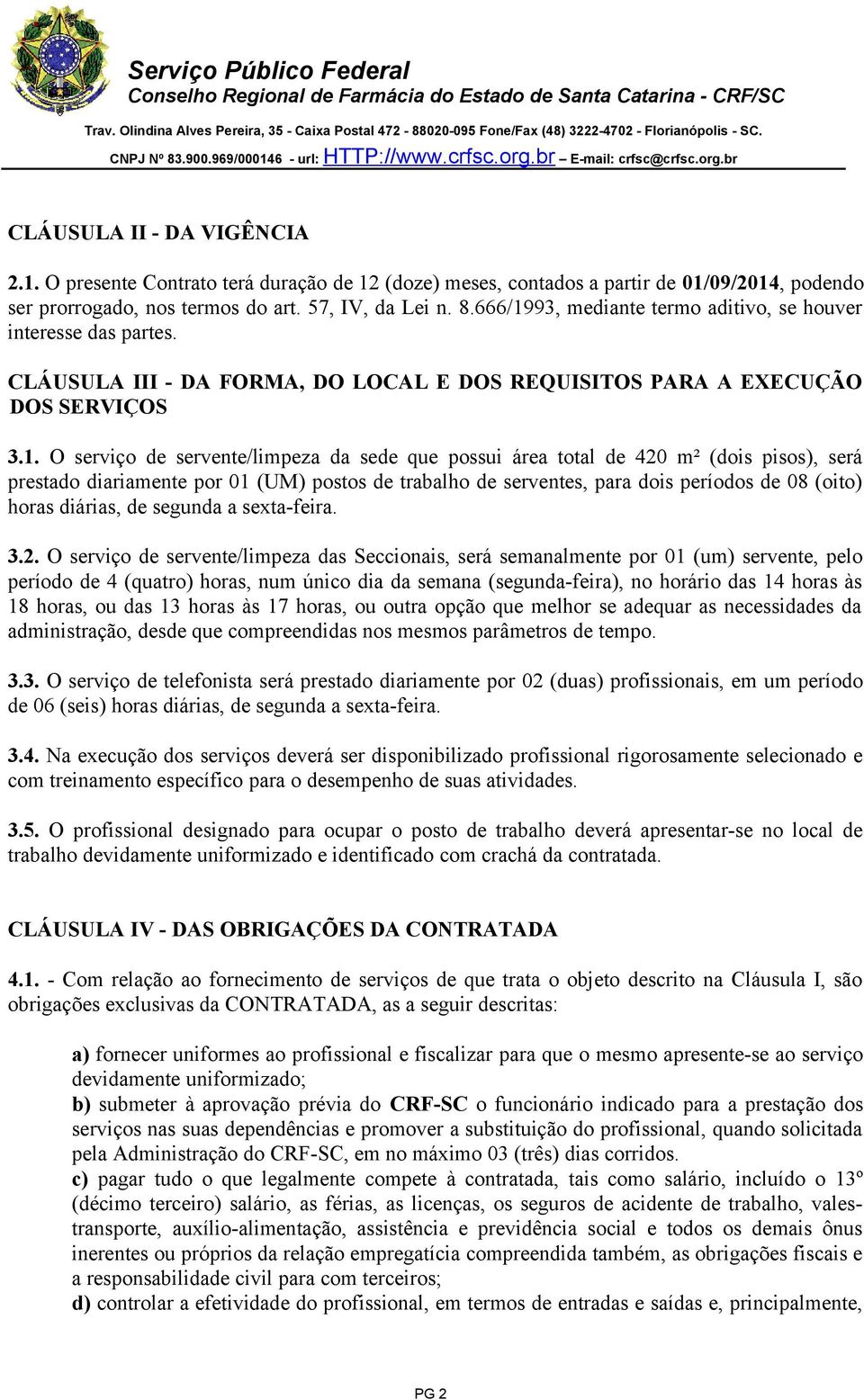 93, mediante termo aditivo, se houver interesse das partes. CLÁUSULA III - DA FORMA, DO LOCAL E DOS REQUISITOS PARA A EXECUÇÃO DOS SERVIÇOS 3.1.