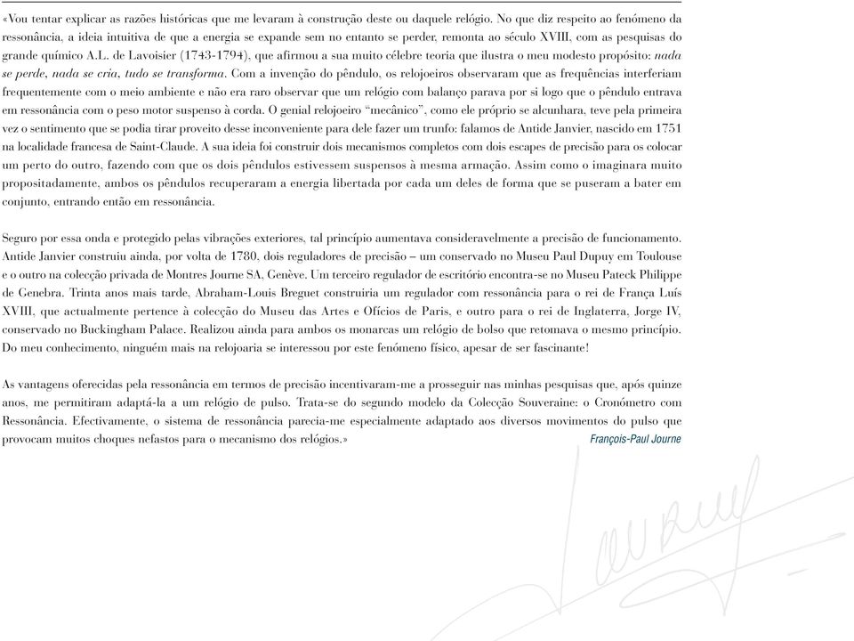 de Lavoisier (1743-1794), que afirmou a sua muito célebre teoria que ilustra o meu modesto propósito: nada se perde, nada se cria, tudo se transforma.