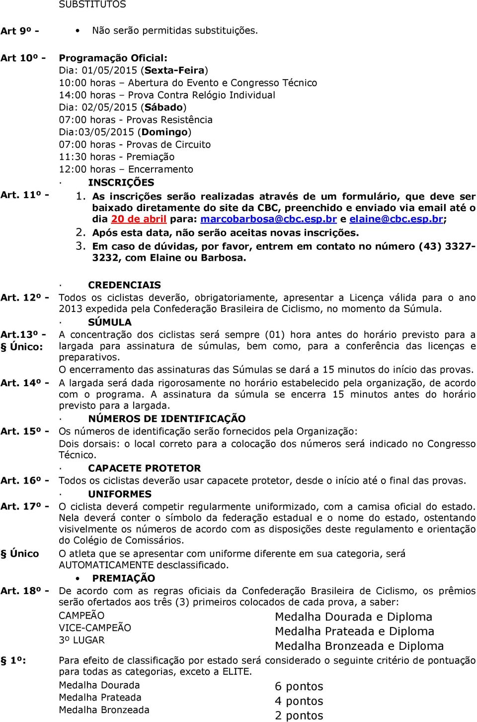 Provas Resistência Dia:03/05/2015 (Domingo) 07:00 horas - Provas de Circuito 11:30 horas - Premiação 12:00 horas Encerramento Art. 11º - INSCRIÇÕES 1.