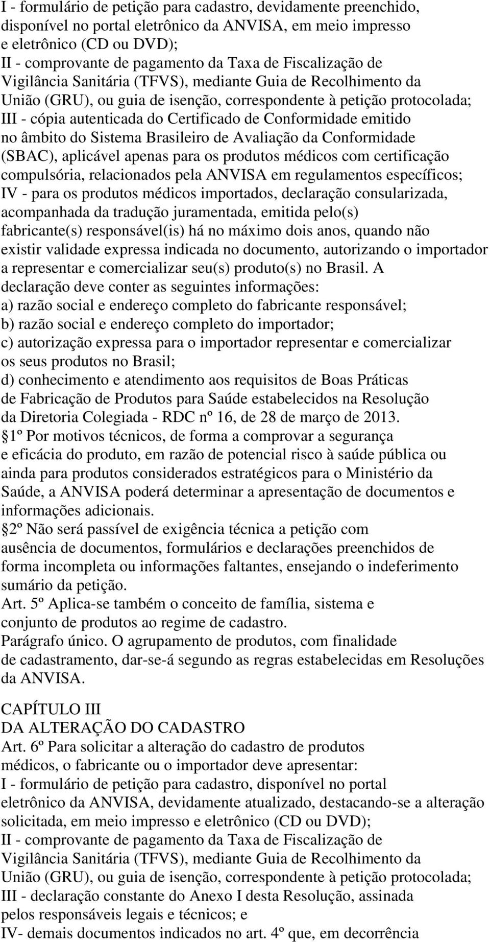 Conformidade emitido no âmbito do Sistema Brasileiro de Avaliação da Conformidade (SBAC), aplicável apenas para os produtos médicos com certificação compulsória, relacionados pela ANVISA em