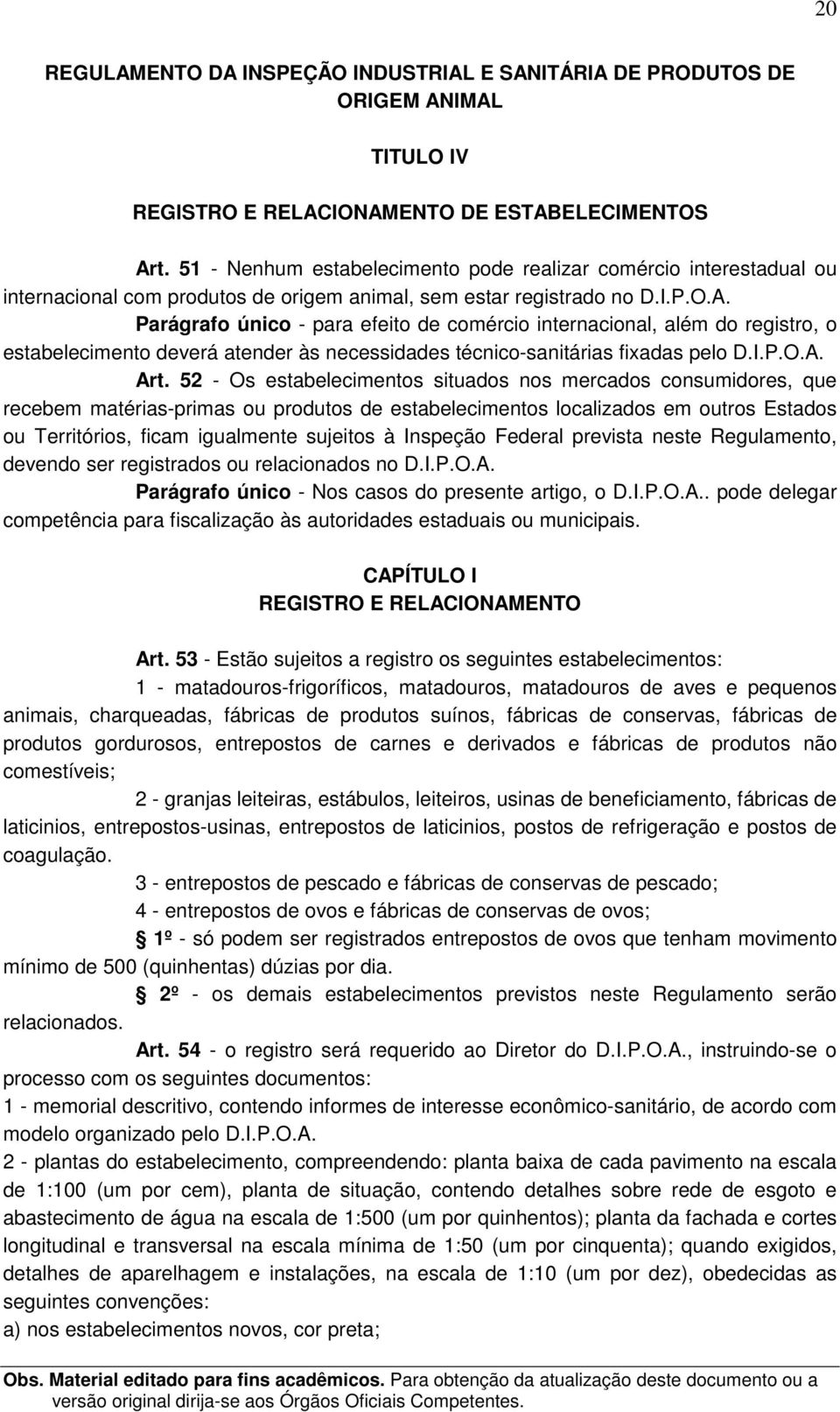 Parágrafo único - para efeito de comércio internacional, além do registro, o estabelecimento deverá atender às necessidades técnico-sanitárias fixadas pelo D.I.P.O.A. Art.