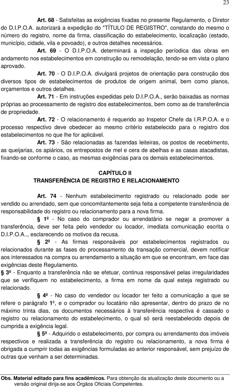 t. 69 - O D.I.P.O.A. determinará a inspeção períodica das obras em andamento nos estabelecimentos em construção ou remodelação, tendo-se em vista o plano aprovado. Art. 70 - O D.I.P.O.A. divulgará projetos de orientação para construção dos diversos tipos de estabelecimentos de produtos de origem animal, bem como planos, orçamentos e outros detalhes.