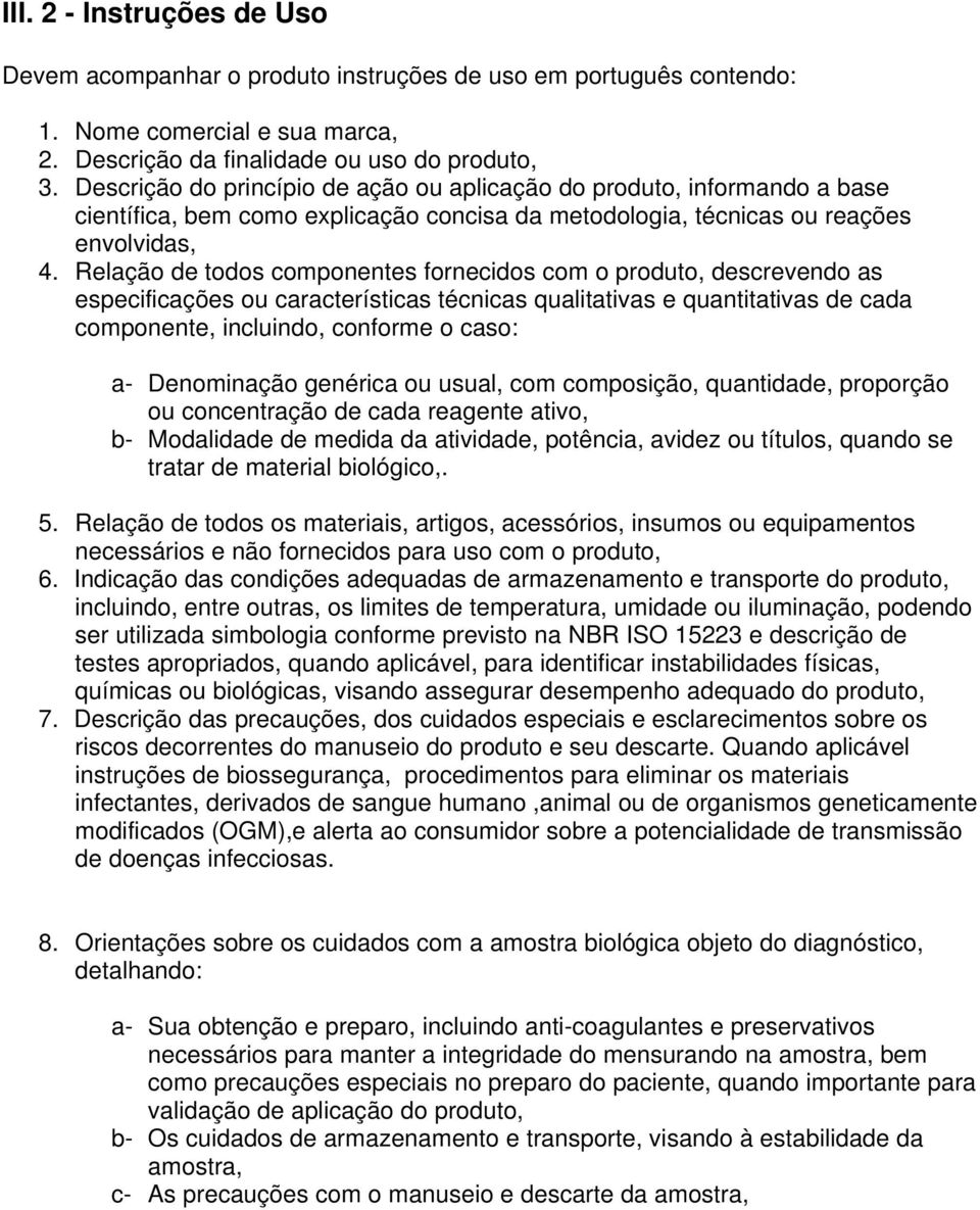 Relação de todos componentes fornecidos com o produto, descrevendo as especificações ou características técnicas qualitativas e quantitativas de cada componente, incluindo, conforme o caso: a-