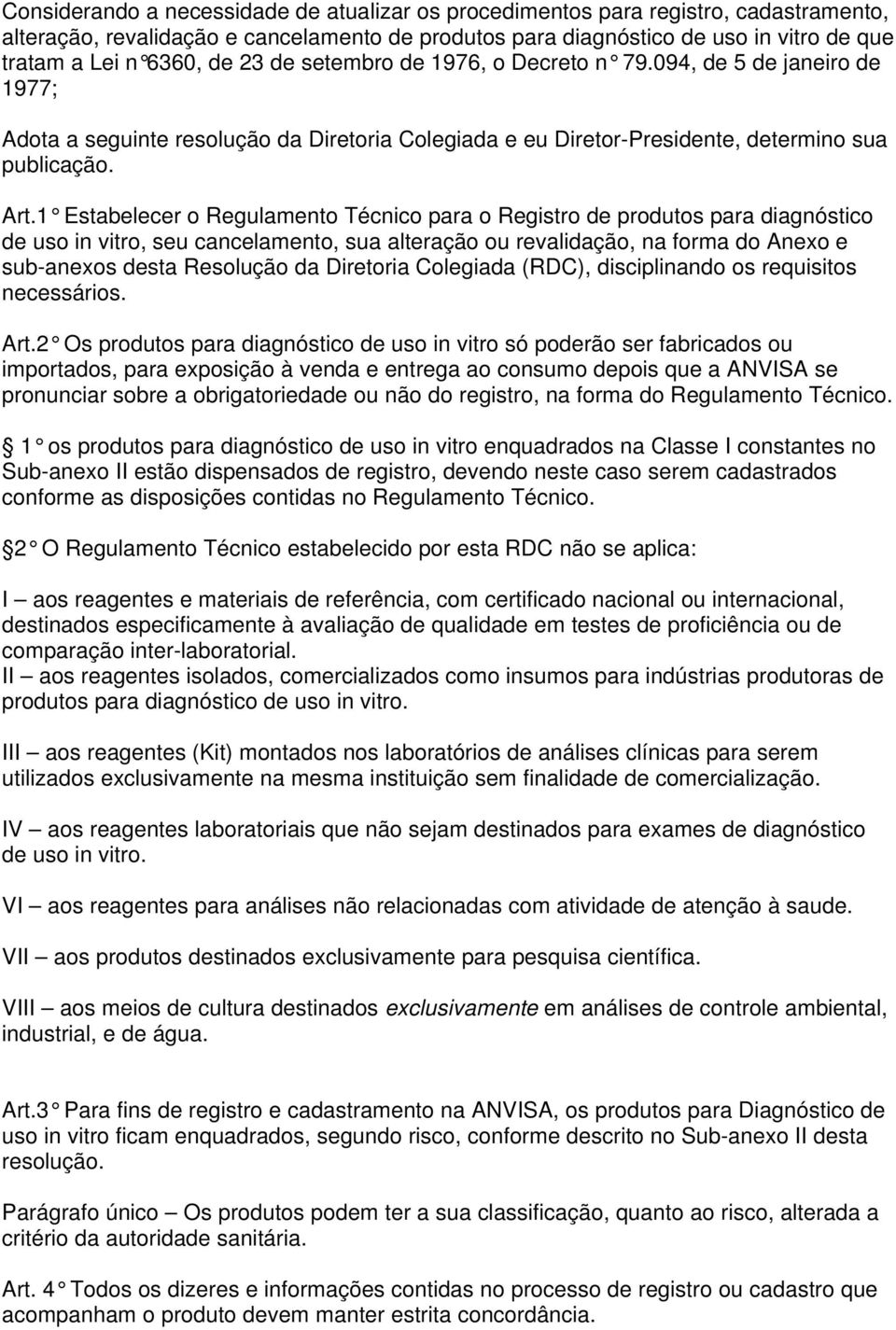 1 Estabelecer o Regulamento Técnico para o Registro de produtos para diagnóstico de uso in vitro, seu cancelamento, sua alteração ou revalidação, na forma do Anexo e sub-anexos desta Resolução da