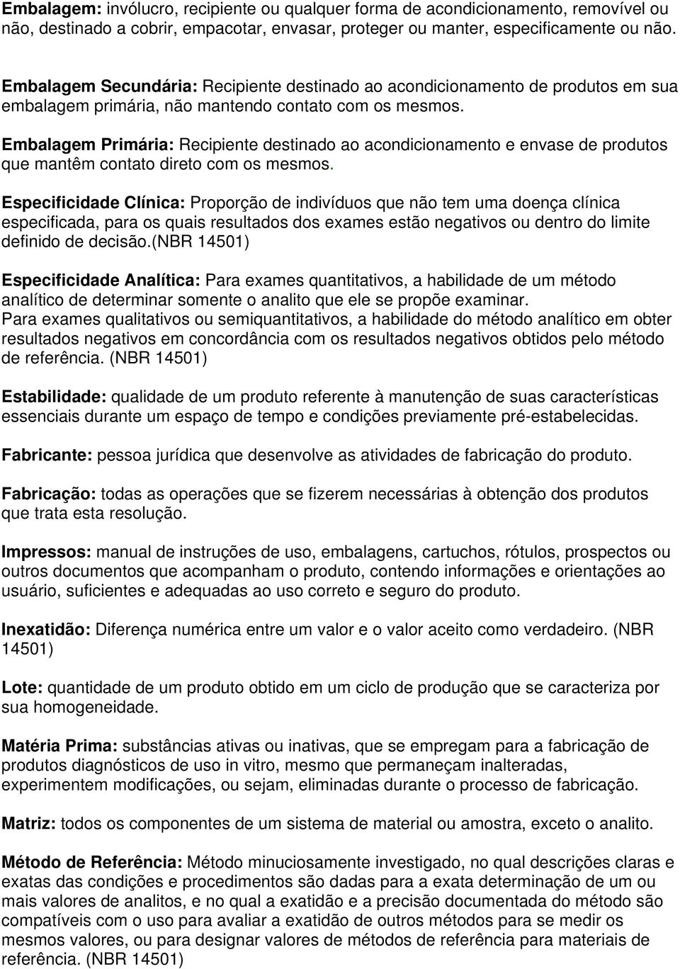 Embalagem Primária: Recipiente destinado ao acondicionamento e envase de produtos que mantêm contato direto com os mesmos.