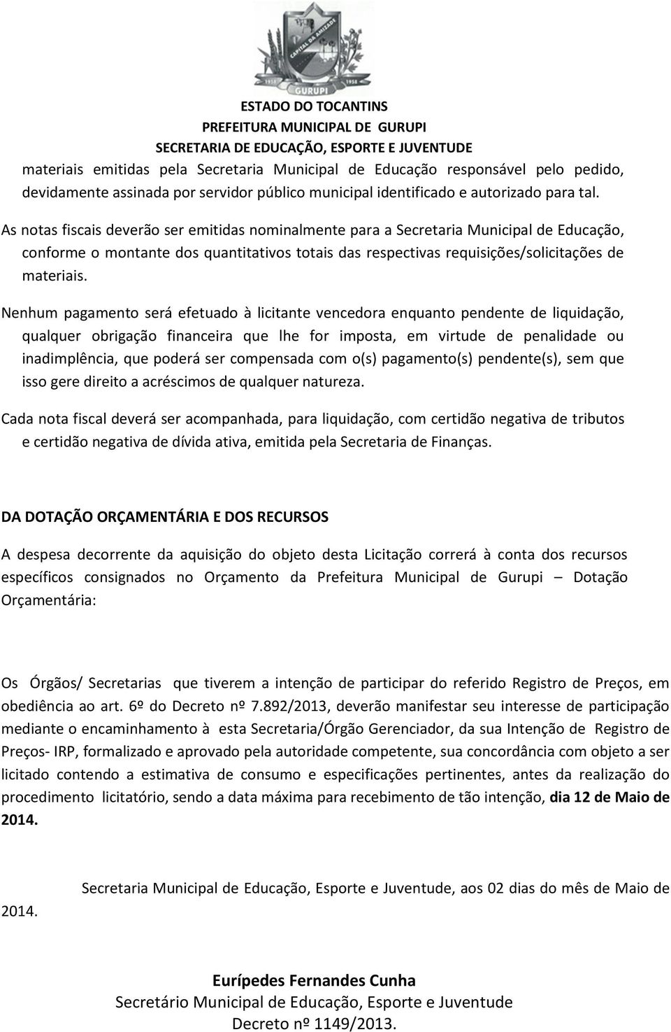 Nenhum pagamento será efetuado à licitante vencedora enquanto pendente de liquidação, qualquer obrigação financeira que lhe for imposta, em virtude de penalidade ou inadimplência, que poderá ser