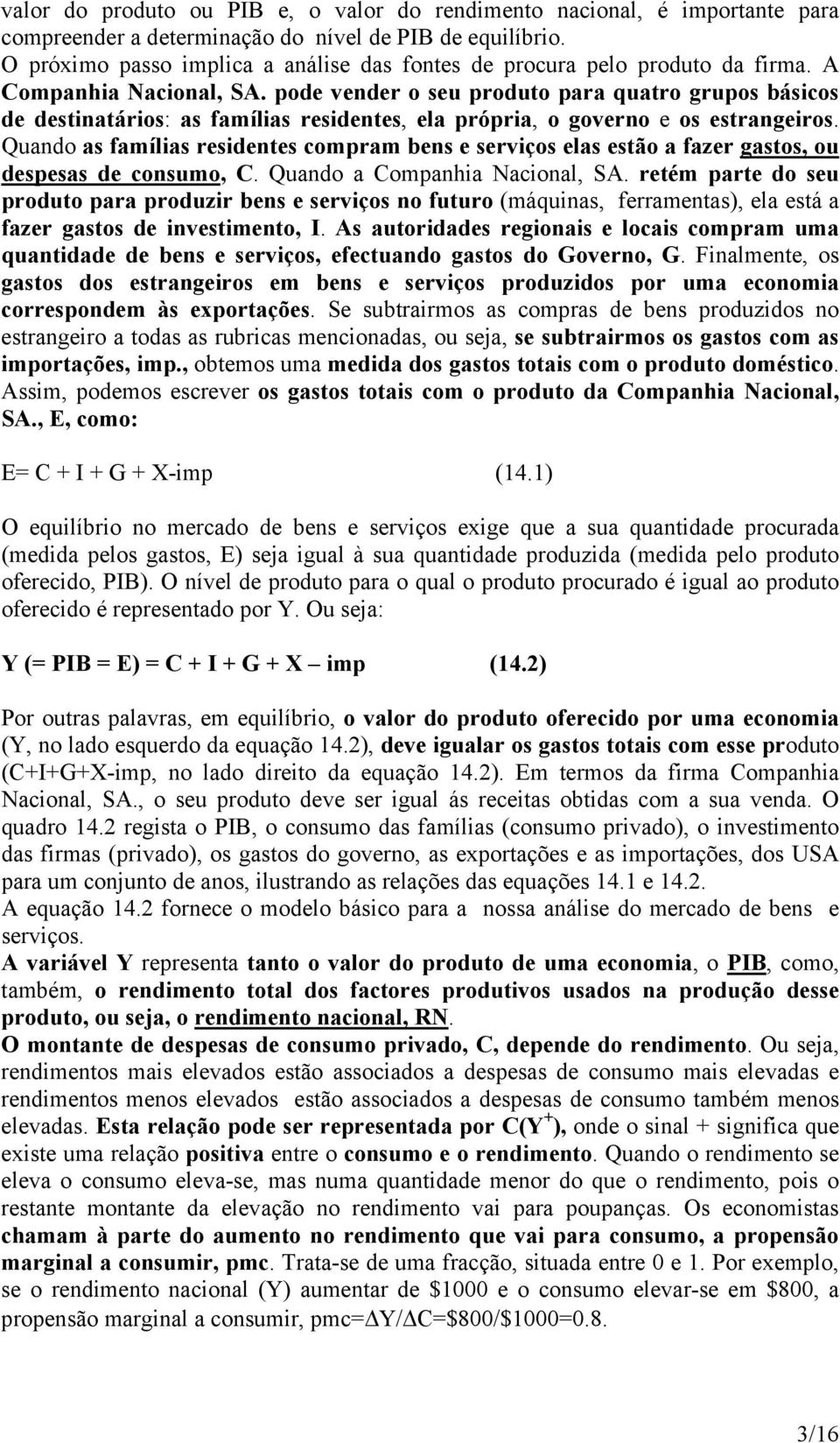 pode vender o seu produto para quatro grupos básicos de destinatários: as famílias residentes, ela própria, o governo e os estrangeiros.