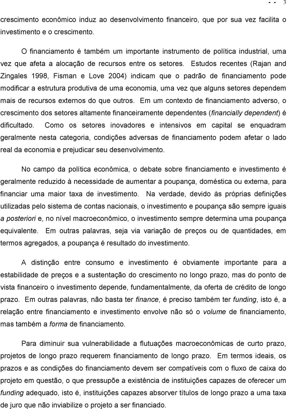 Estudos recentes (Rajan and Zingales 1998, Fisman e Love 2004) indicam que o padrão de financiamento pode modificar a estrutura produtiva de uma economia, uma vez que alguns setores dependem mais de