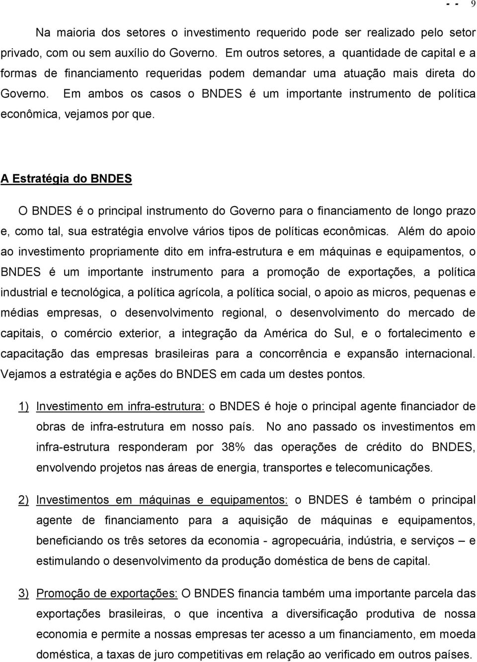 Em ambos os casos o BNDES é um importante instrumento de política econômica, vejamos por que.