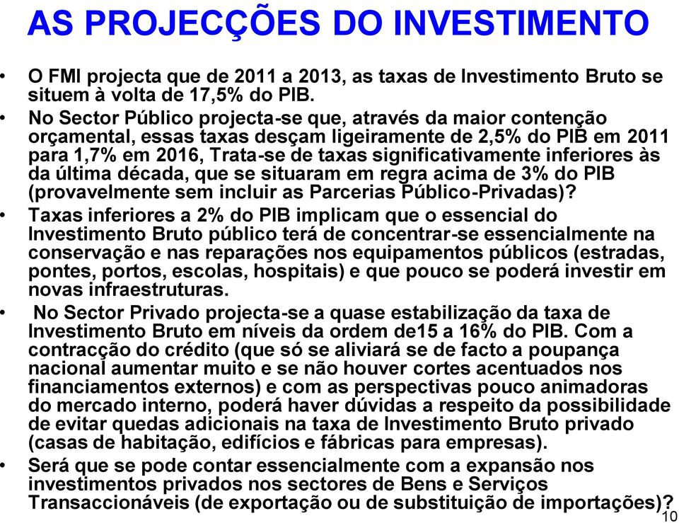 última década, que se situaram em regra acima de 3% do PIB (provavelmente sem incluir as Parcerias Público-Privadas)?