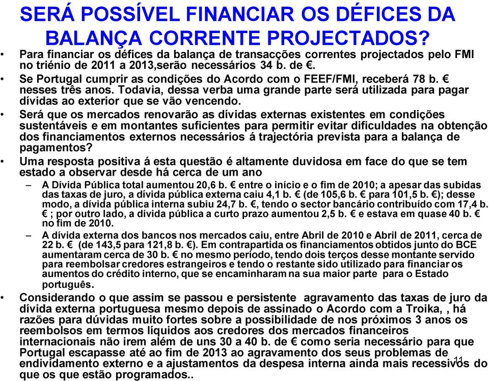 Será que os mercados renovarão as dívidas externas existentes em condições sustentáveis e em montantes suficientes para permitir evitar dificuldades na obtenção dos financiamentos externos