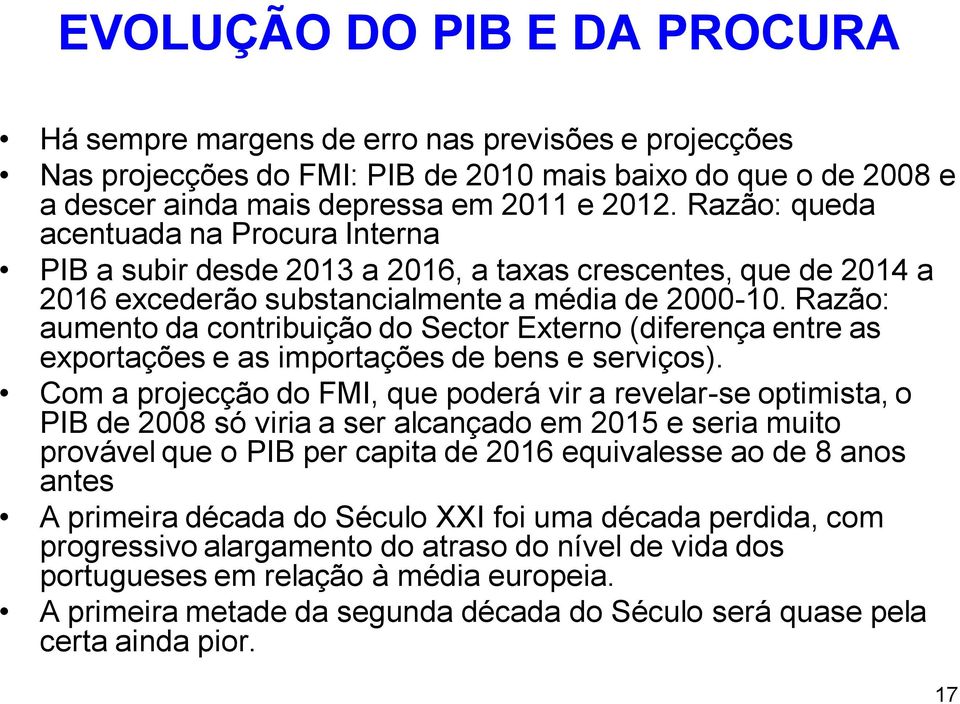 Razão: aumento da contribuição do Sector Externo (diferença entre as exportações e as importações de bens e serviços).