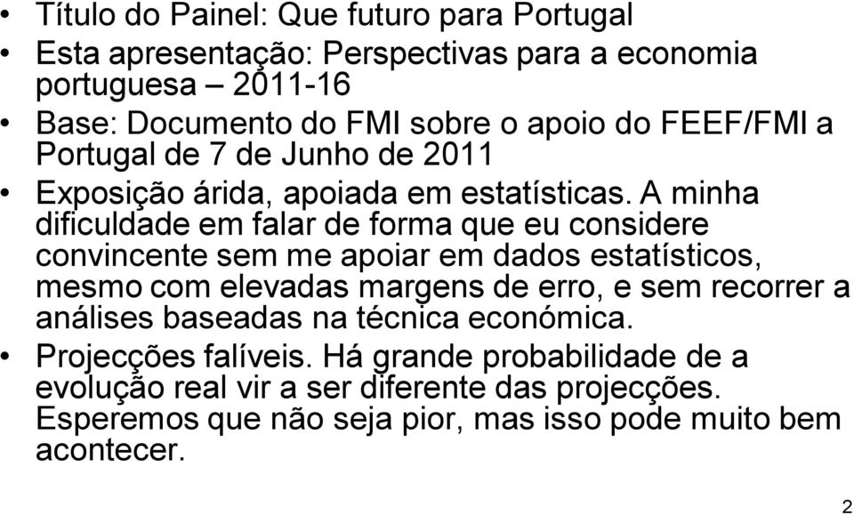 A minha dificuldade em falar de forma que eu considere convincente sem me apoiar em dados estatísticos, mesmo com elevadas margens de erro, e sem