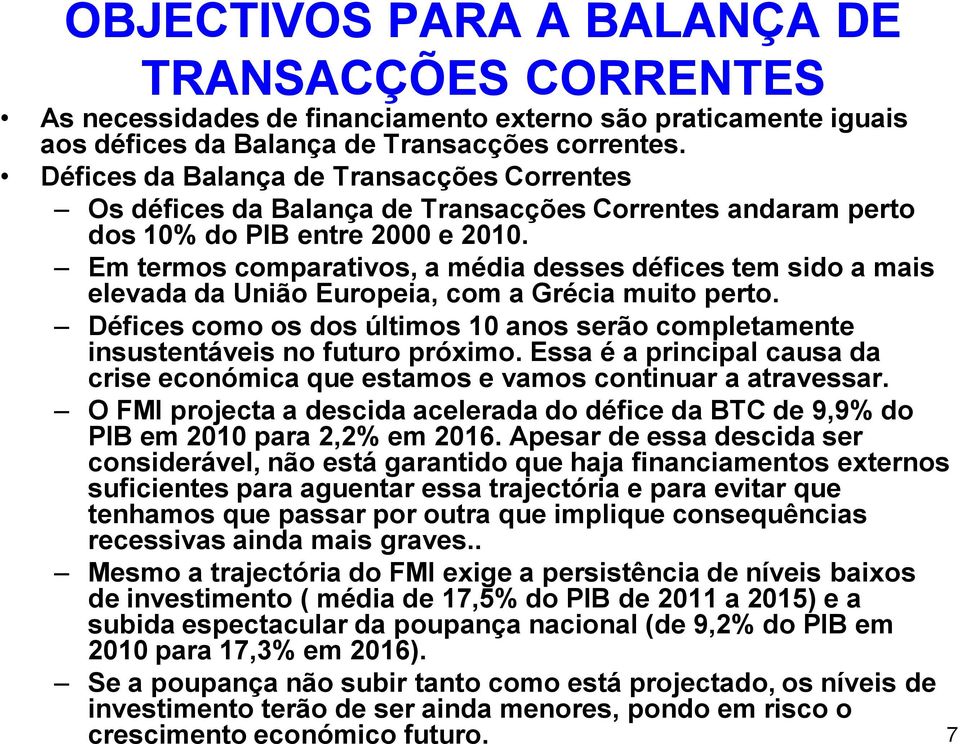 Em termos comparativos, a média desses défices tem sido a mais elevada da União Europeia, com a Grécia muito perto.