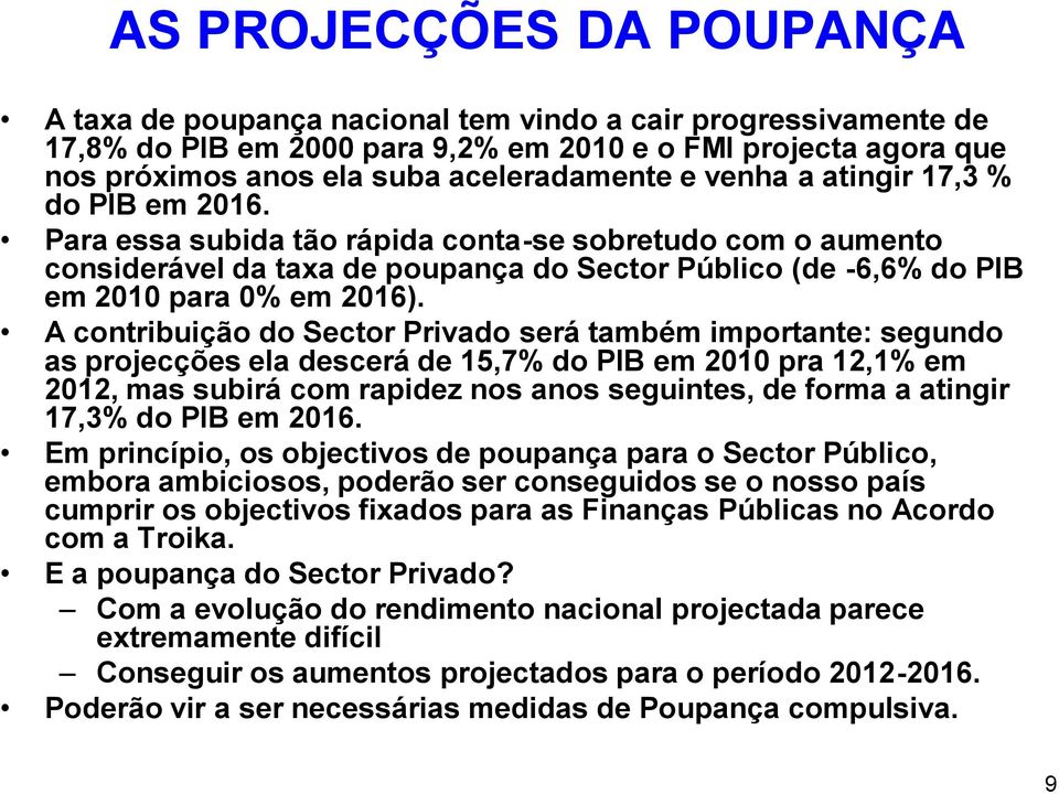 A contribuição do Sector Privado será também importante: segundo as projecções ela descerá de 15,7% do PIB em pra 12,1% em, mas subirá com rapidez nos anos seguintes, de forma a atingir 17,3% do PIB