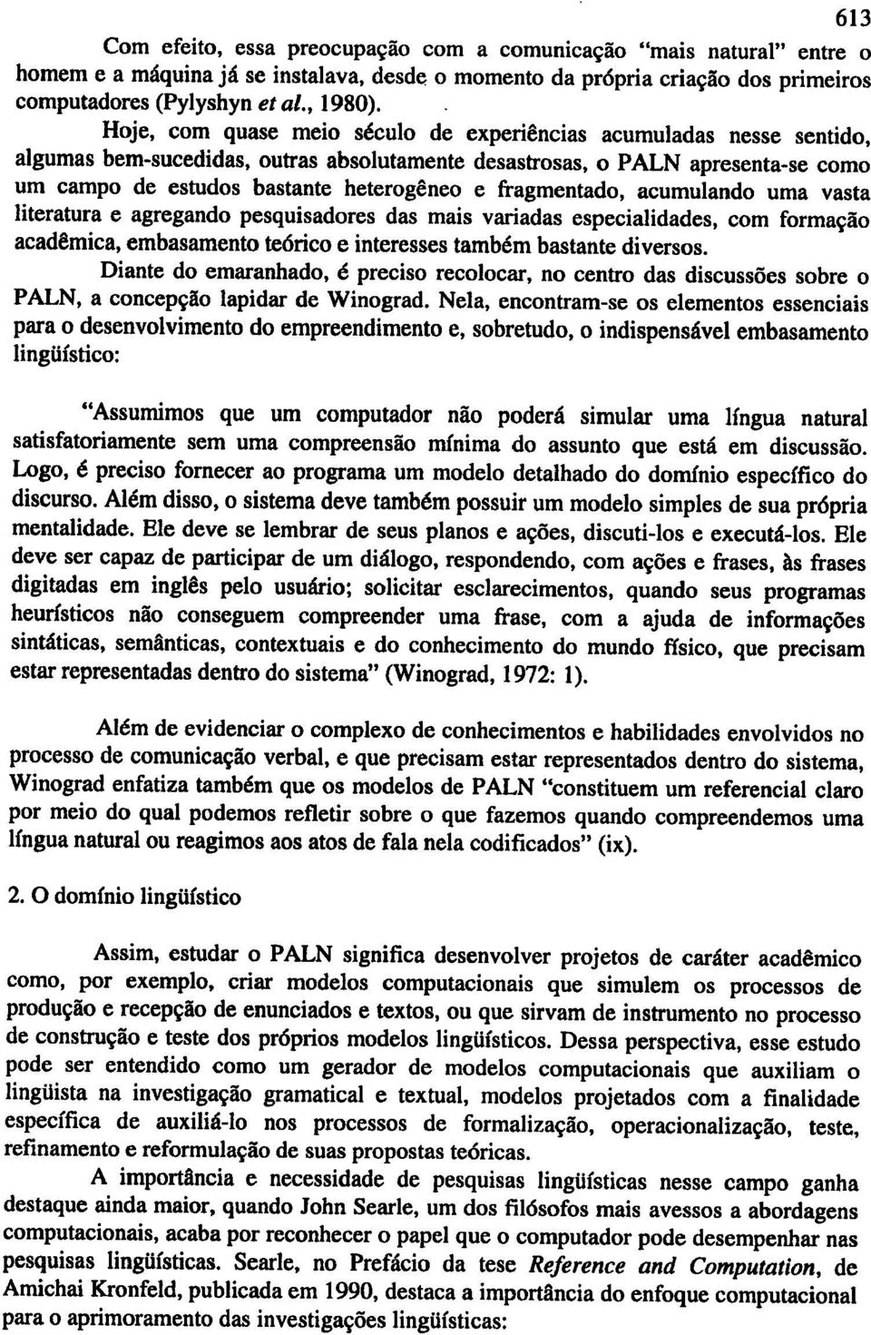 fragmentado, acumulando uma vasta literatura e agregando pesquisadores das mais variadas especialidades, com forma iio academica, embasamento te6rico e interesses tambem bastante diversos.