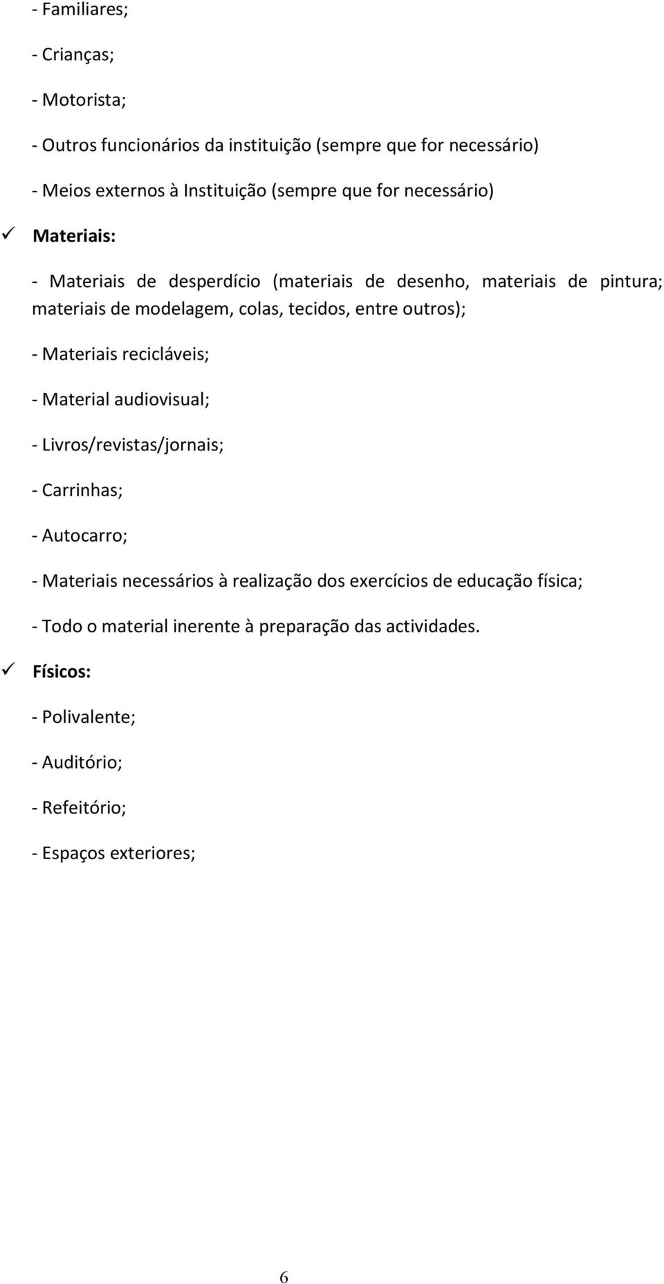 Materiais recicláveis; - Material audiovisual; - Livros/revistas/jornais; - Carrinhas; - Autocarro; - Materiais necessários à realização dos exercícios