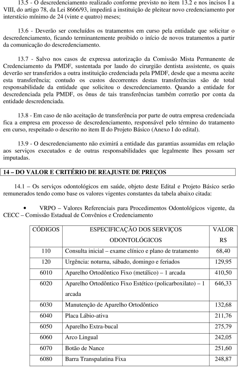 6 - Deverão ser concluídos os tratamentos em curso pela entidade que solicitar o descredenciamento, ficando terminantemente proibido o início de novos tratamentos a partir da comunicação do