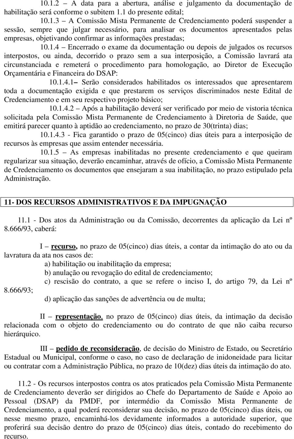 .1.4 Encerrado o exame da documentação ou depois de julgados os recursos interpostos, ou ainda, decorrido o prazo sem a sua interposição, a Comissão lavrará ata circunstanciada e remeterá o