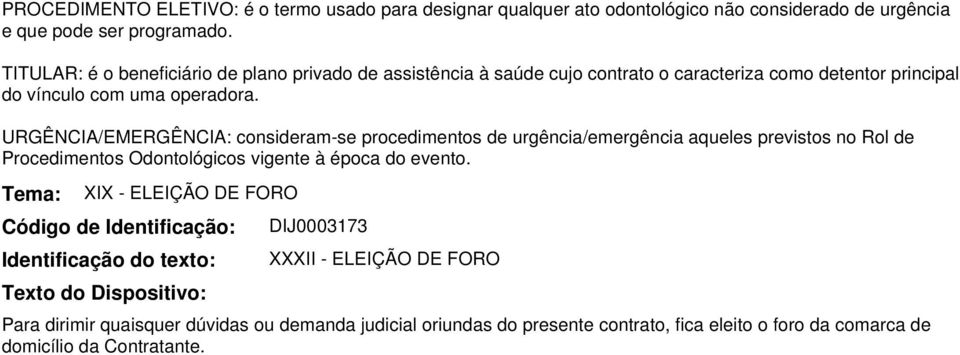 URGÊNCIA/EMERGÊNCIA: consideram-se procedimentos de urgência/emergência aqueles previstos no Rol de Procedimentos Odontológicos vigente à época do evento.