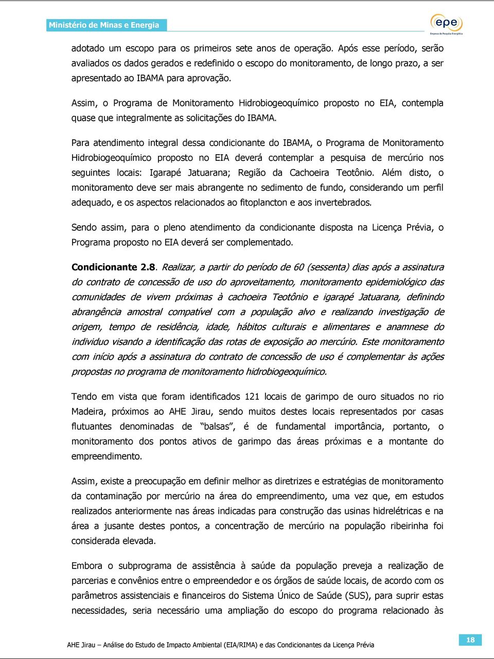 Assim, o Programa de Monitoramento Hidrobiogeoquímico proposto no EIA, contempla quase que integralmente as solicitações do IBAMA.