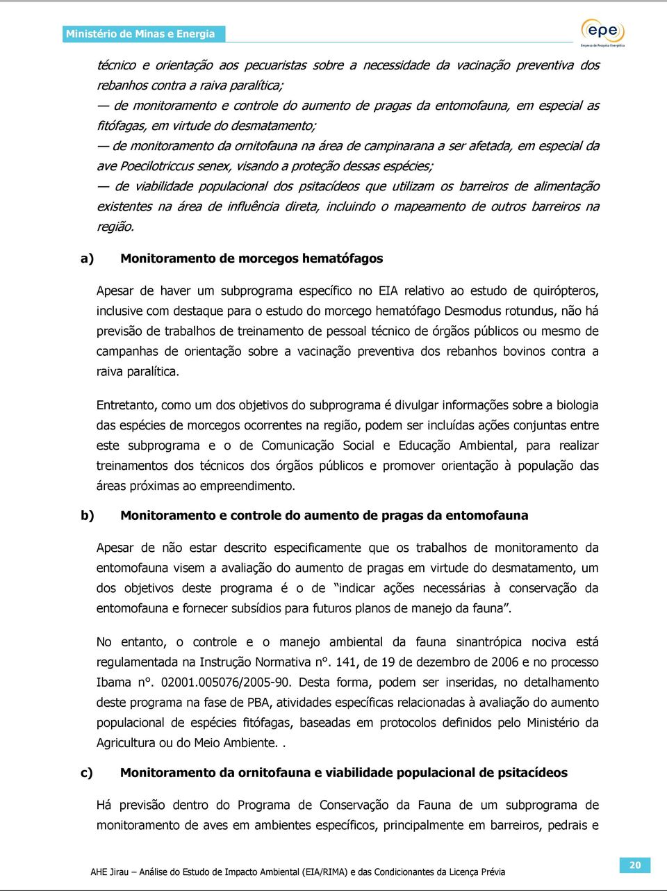 viabilidade populacional dos psitacídeos que utilizam os barreiros de alimentação existentes na área de influência direta, incluindo o mapeamento de outros barreiros na região.