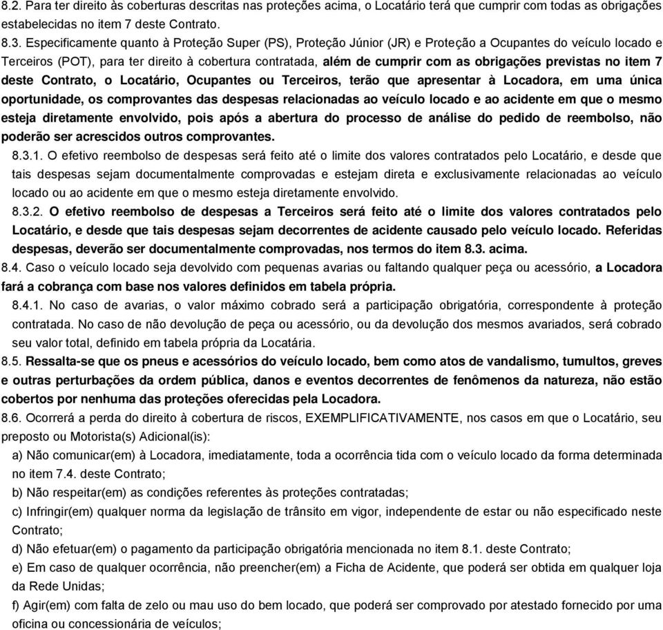 obrigações previstas no item 7 deste Contrato, o Locatário, Ocupantes ou Terceiros, terão que apresentar à Locadora, em uma única oportunidade, os comprovantes das despesas relacionadas ao veículo