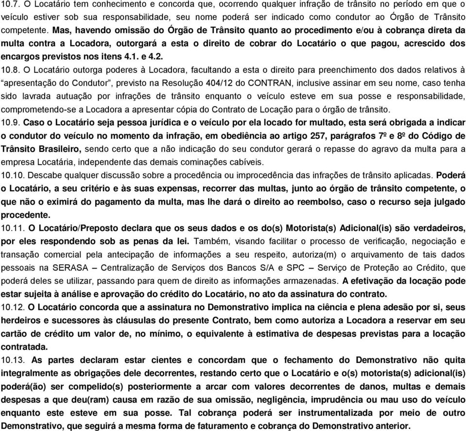 Mas, havendo omissão do Órgão de Trânsito quanto ao procedimento e/ou à cobrança direta da multa contra a Locadora, outorgará a esta o direito de cobrar do Locatário o que pagou, acrescido dos