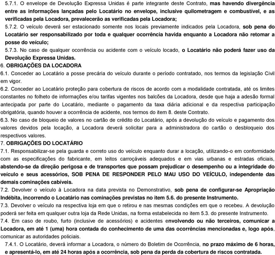 as verificadas pela Locadora, prevalecerão as verificadas pela Locadora; 5.7.2.