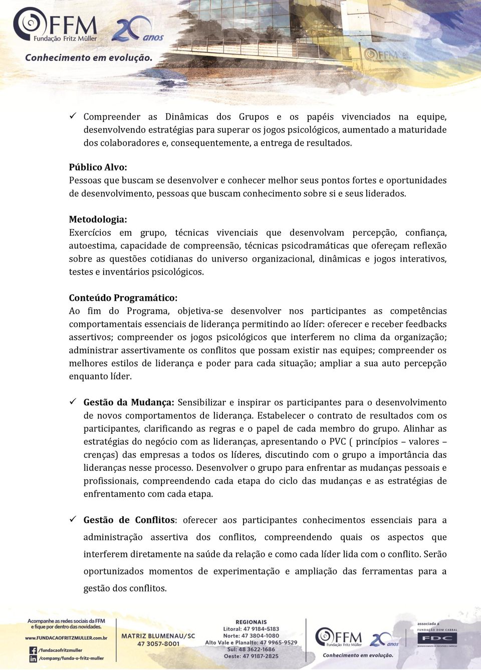 Público Alvo: Pessoas que buscam se desenvolver e conhecer melhor seus pontos fortes e oportunidades de desenvolvimento, pessoas que buscam conhecimento sobre si e seus liderados.