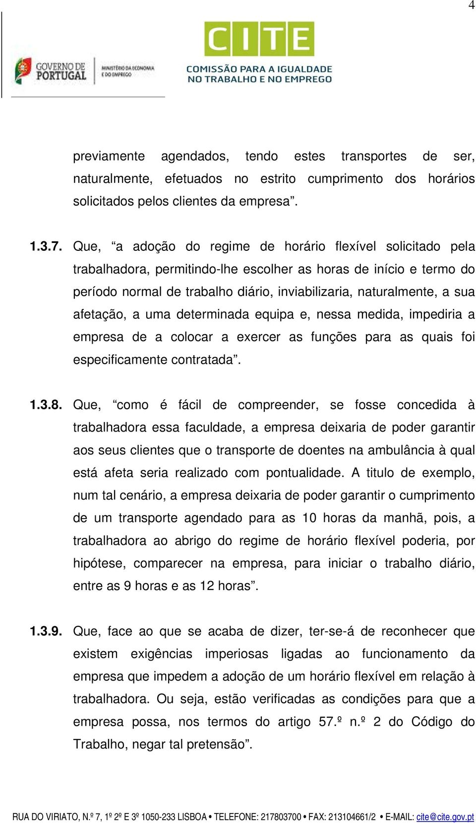 afetação, a uma determinada equipa e, nessa medida, impediria a empresa de a colocar a exercer as funções para as quais foi especificamente contratada. 1.3.8.