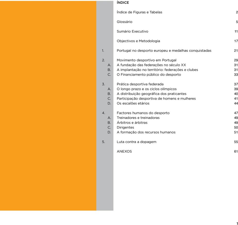 Prática desportiva federada 37 A. O longo prazo e os ciclos olímpicos 39 B. A distribuição geográfica dos praticantes 4 C. Participação desportiva de homens e mulheres 41 D.