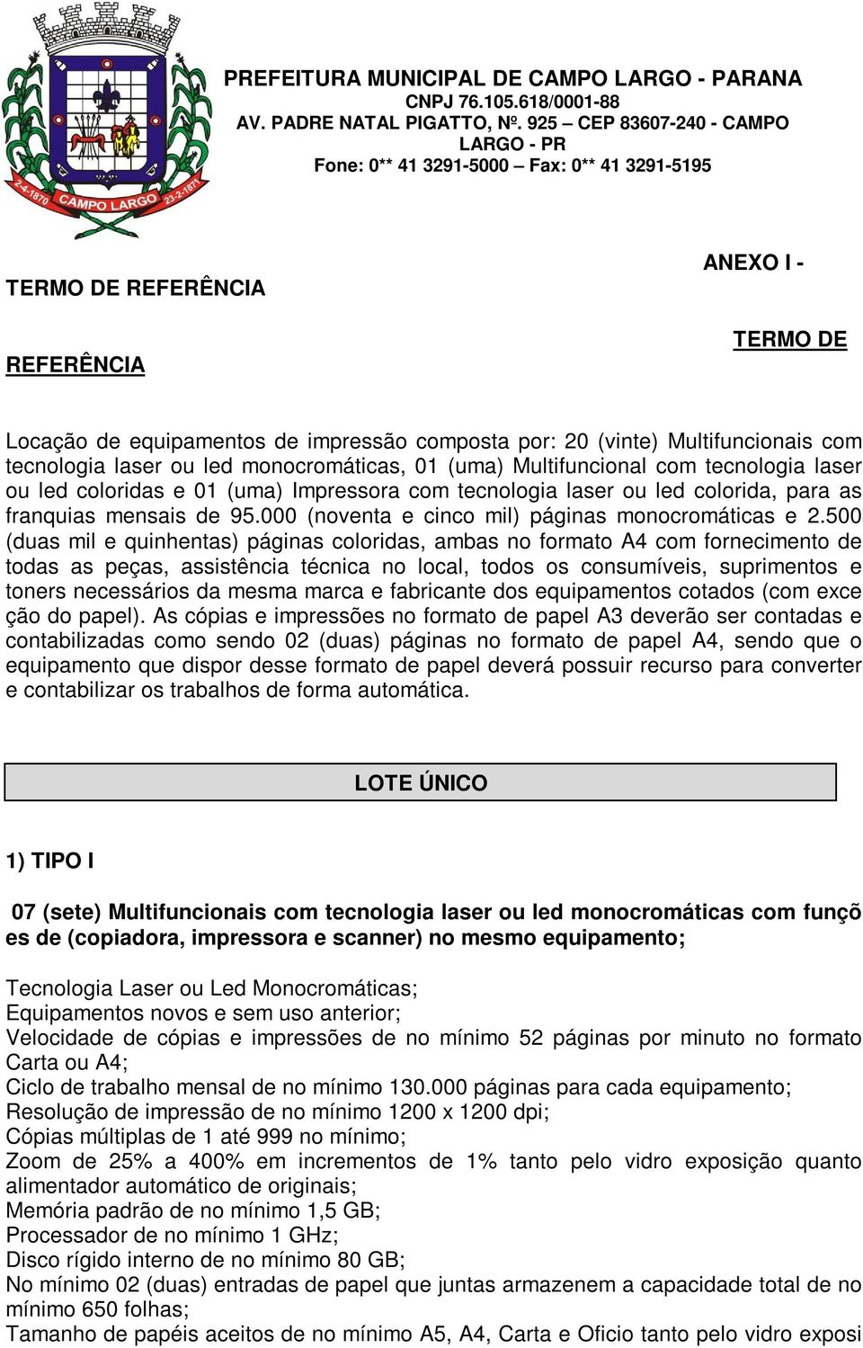 500 (duas mil e quinhentas) páginas coloridas, ambas no formato A4 com fornecimento de todas as peças, assistência técnica no local, todos os consumíveis, suprimentos e toners necessários da mesma