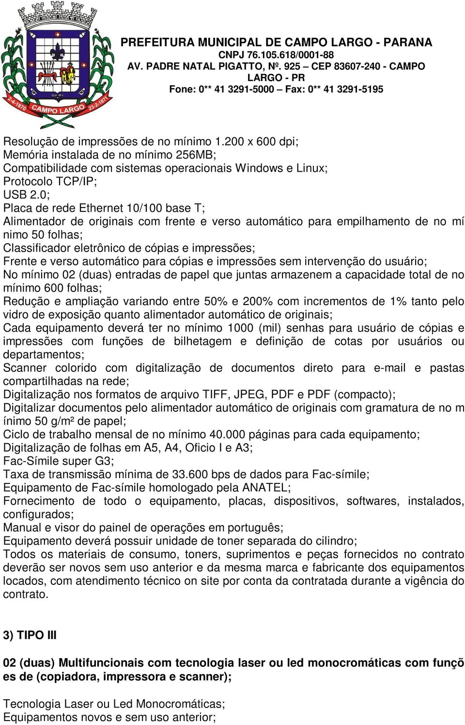 verso automático para cópias e impressões sem intervenção do usuário; No mínimo 02 (duas) entradas de papel que juntas armazenem a capacidade total de no mínimo 600 folhas; Redução e ampliação