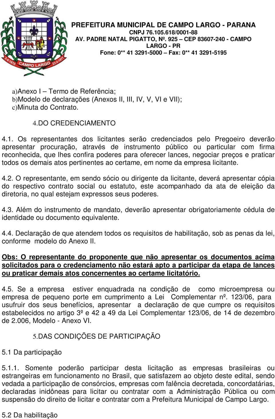 oferecer lances, negociar preços e praticar todos os demais atos pertinentes ao certame, em nome da empresa licitante. 4.2.