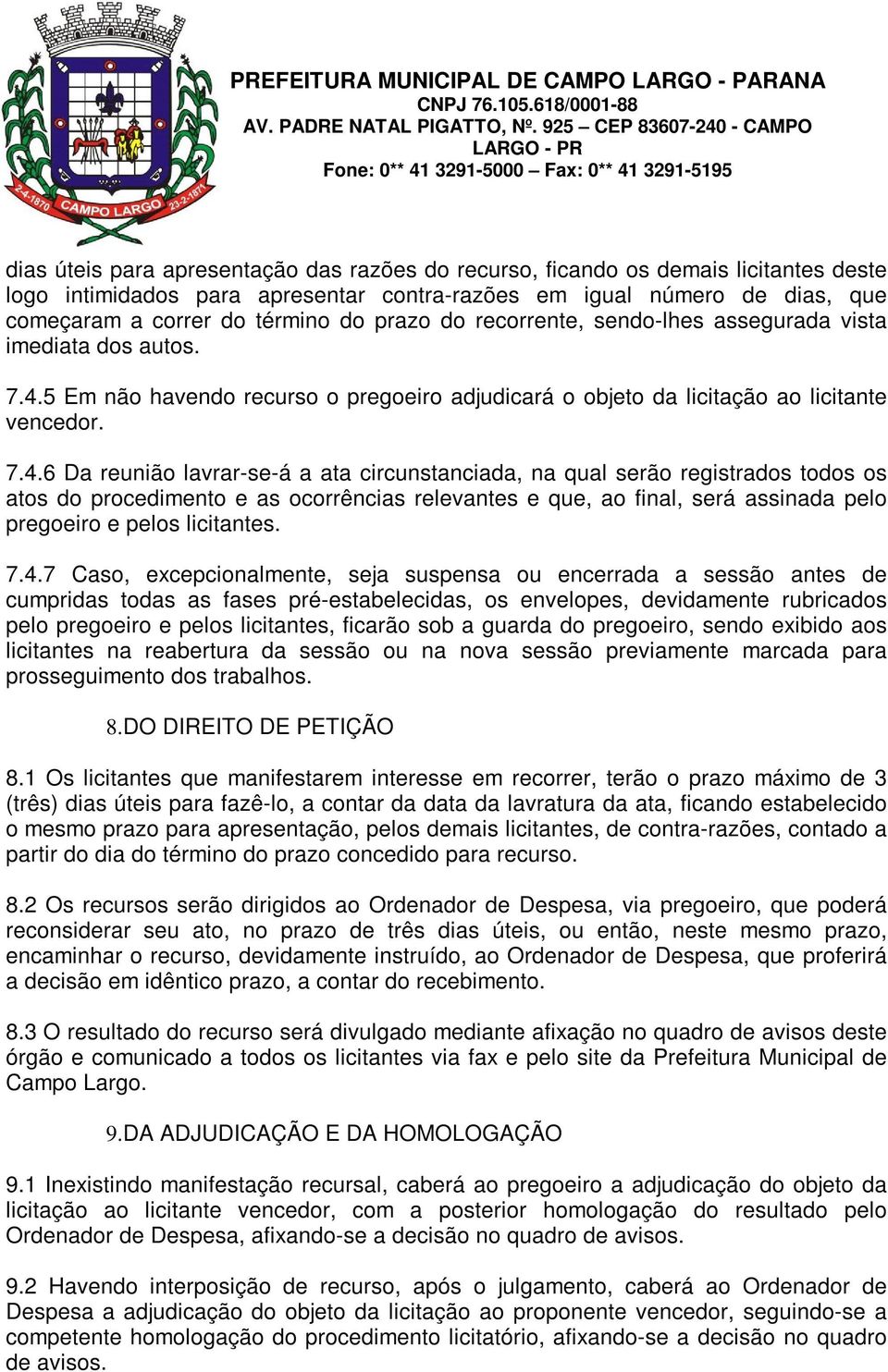 5 Em não havendo recurso o pregoeiro adjudicará o objeto da licitação ao licitante vencedor. 7.4.