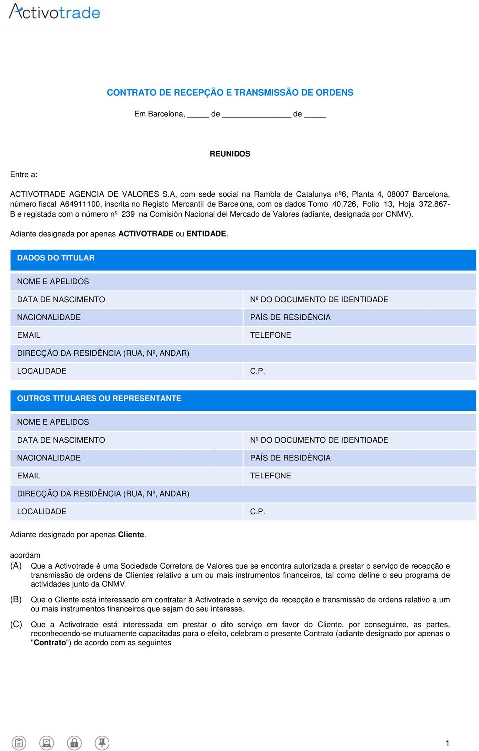 867- B e registada com o número nº 239 na Comisión Nacional del Mercado de Valores (adiante, designada por CNMV). Adiante designada por apenas ACTIVOTRADE ou ENTIDADE.