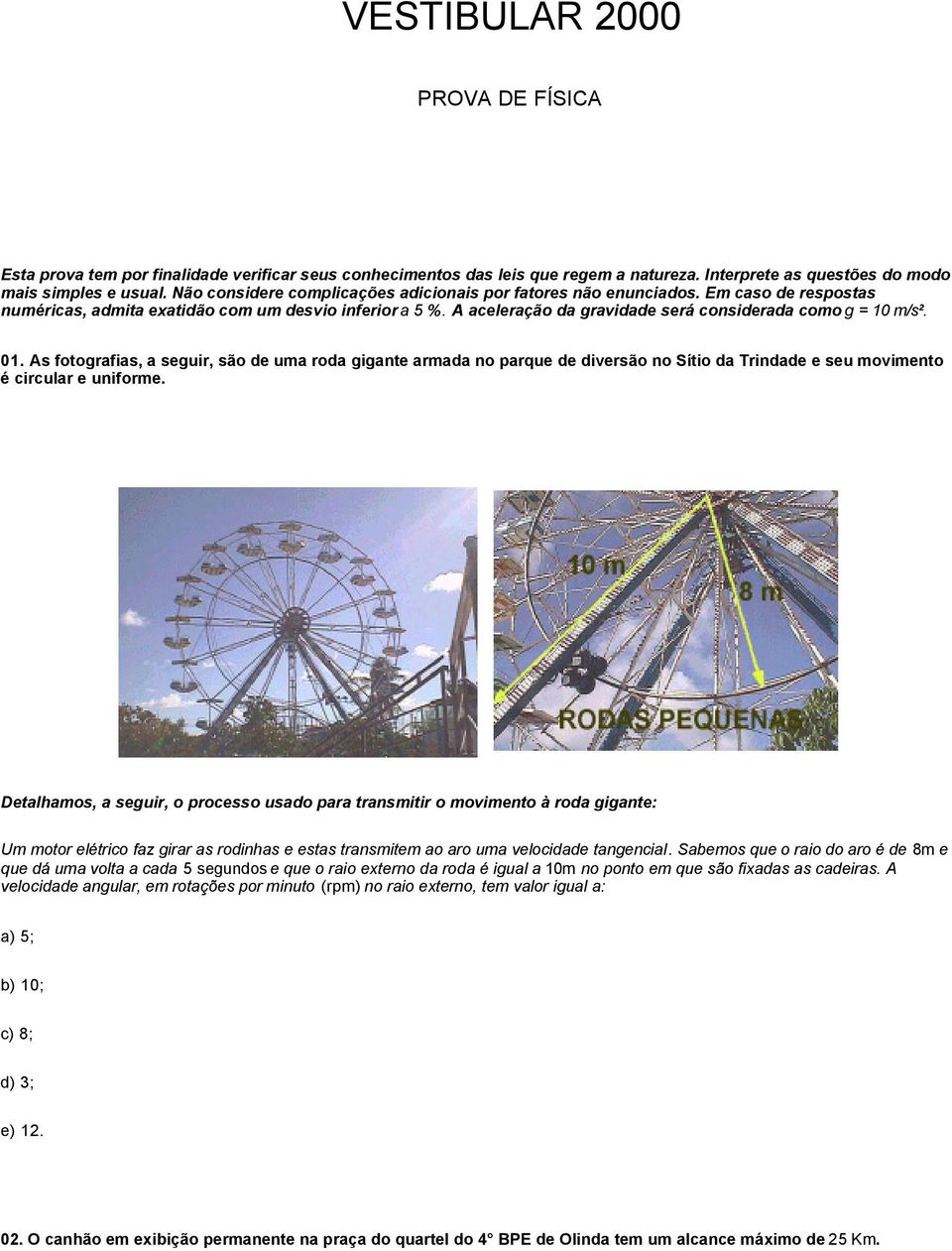 A aceleração da gravidade será considerada como g = 10 m/s². 01.