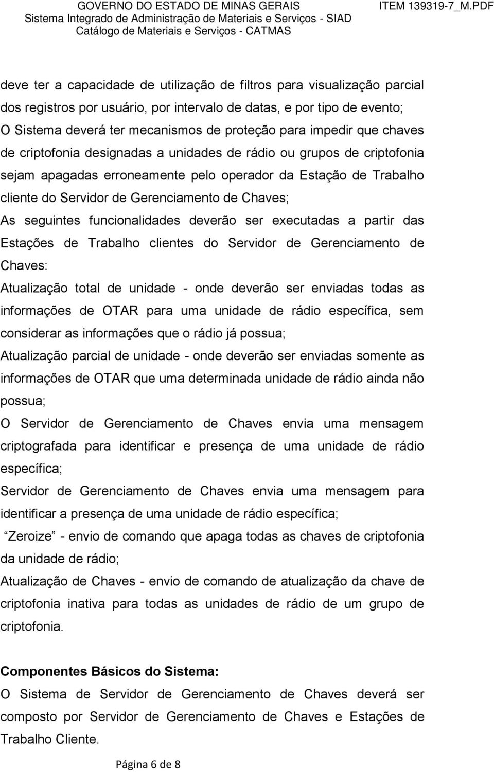 Chaves; As seguintes funcionalidades deverão ser executadas a partir das Estações de Trabalho clientes do Servidor de Gerenciamento de Chaves: Atualização total de unidade - onde deverão ser enviadas